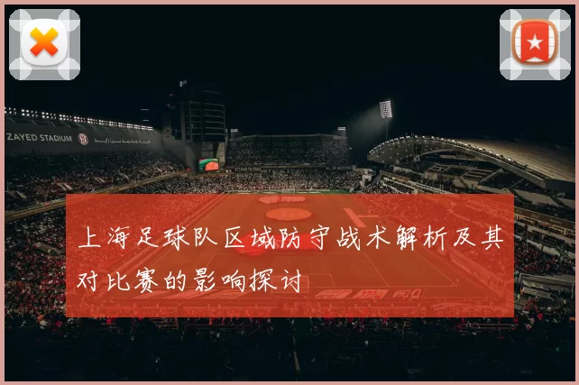 上海足球队区域防守战术解析及其对比赛的影响探讨