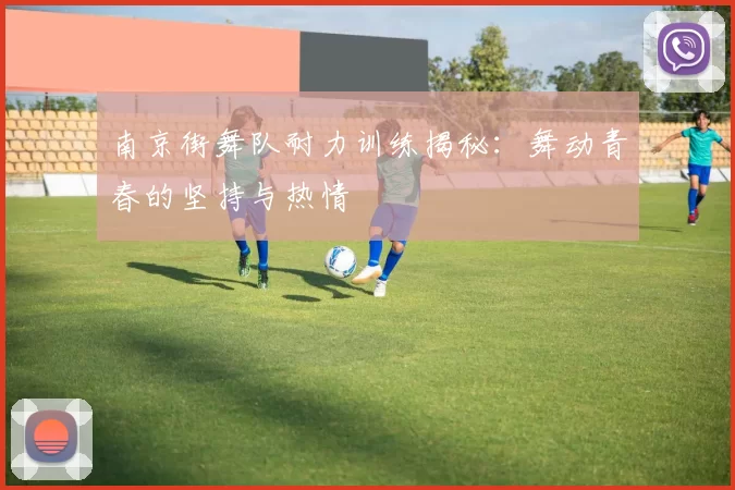 南京街舞队耐力训练揭秘：舞动青春的坚持与热情