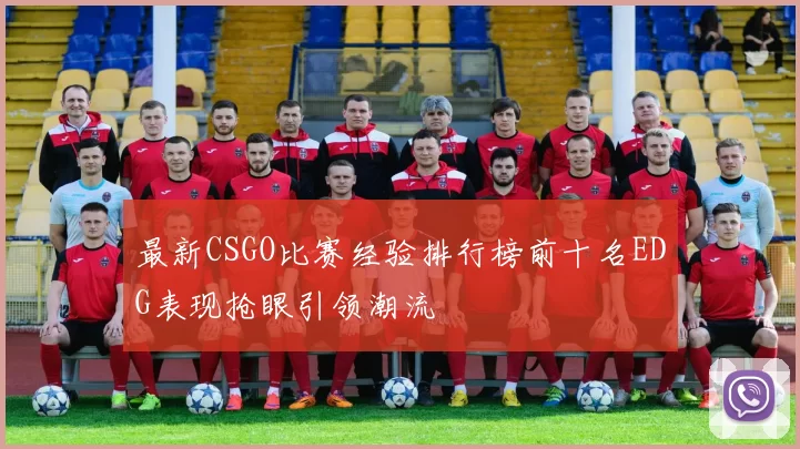 最新CSGO比赛经验排行榜前十名EDG表现抢眼引领潮流