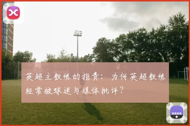 英超主教练的指责：为何英超教练经常被球迷与媒体批评？