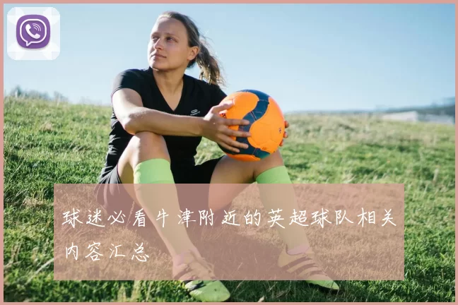 球迷必看牛津附近的英超球队相关内容汇总