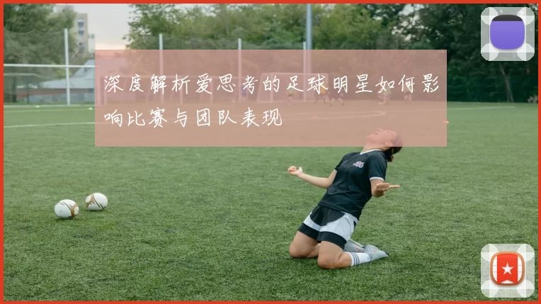 深度解析爱思考的足球明星如何影响比赛与团队表现